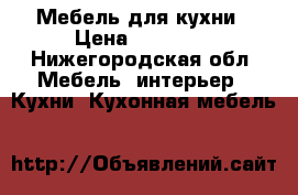 Мебель для кухни › Цена ­ 15 000 - Нижегородская обл. Мебель, интерьер » Кухни. Кухонная мебель   